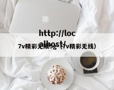 7v精彩无限5g（7v精彩无线）