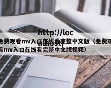 免费观看mv入口在线看完整中文版（免费观看mv入口在线看完整中文版视频）