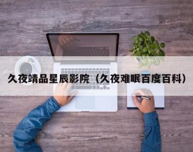 久夜靖品星辰影院（久夜难眠百度百科）
