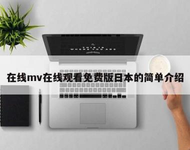 在线mv在线观看免费版日本的简单介绍