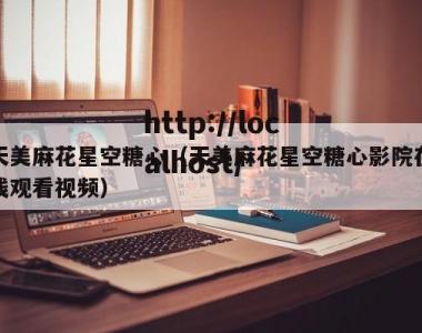 天美麻花星空糖心（天美麻花星空糖心影院在线观看视频）