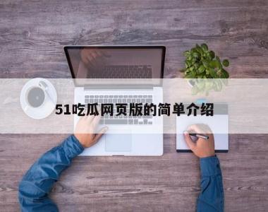 51吃瓜网页版的简单介绍